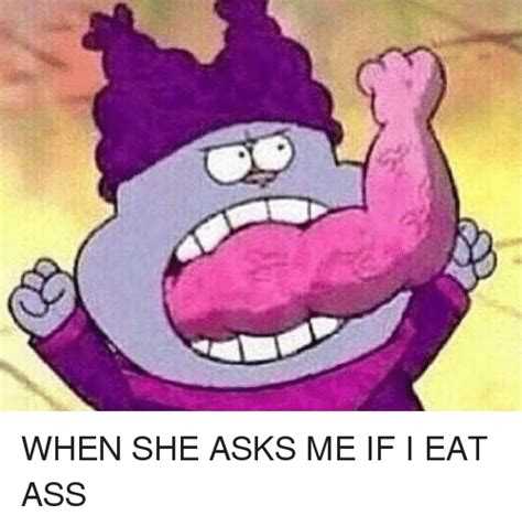 When She Asks Me If I Eat Ass Eating Ass Know Your Meme