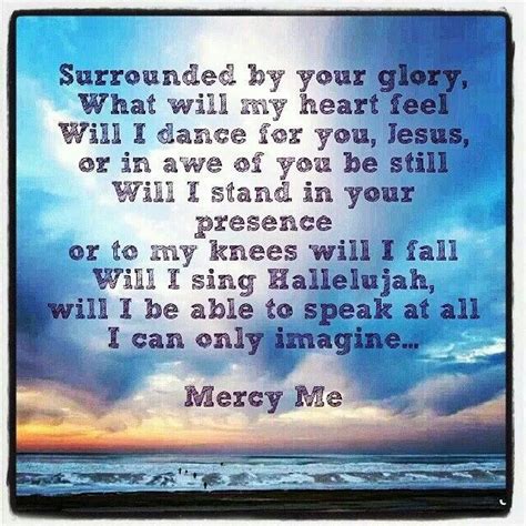 Mercy Me - I Can Only Imagine. I sob EVERY SINGLE TIME I listen to this