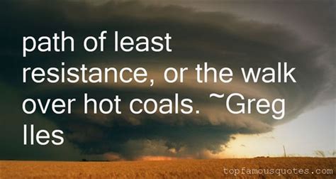 The thing, option, or course of action that is easiest to do; Path Of Least Resistance Quotes: best 19 famous quotes about Path Of Least Resistance