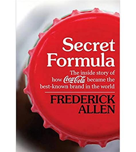 Secret Formula The Inside Story Of How Coca Cola Became The Bes T Know