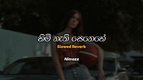 හිමි නැති සෙනෙහේ Himi Nathi Senehe Slowed Reverb Youtube