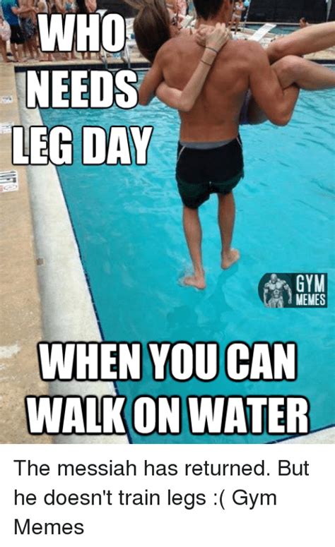 Who Needs Leg Day Memes When You Can Walk On Water The Messiah Has