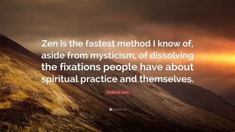 Frederick Lenz Quote “zen Is The Fastest Method I Know Of Aside From