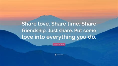 yehuda-berg-quote-share-love-share-time-share-friendship-just-share-put-some-love-into