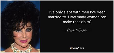 Elizabeth Taylor Quote I Ve Only Slept With Men I Ve Been Married To How