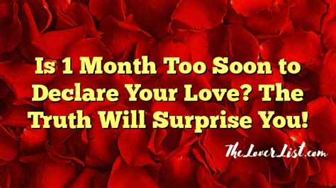 Is Month Too Soon To Declare Your Love The Truth Will Surprise You The Lover List