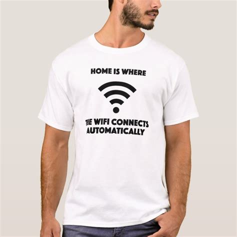 Home Is Where The Wifi Connects Automatically T Shirt Zazzle Com