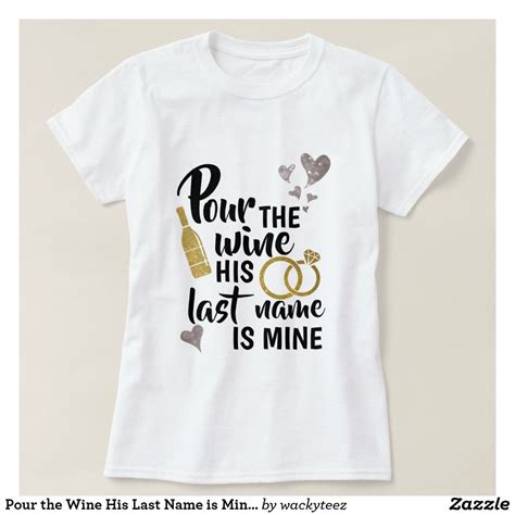 Pour The Wine His Last Name Is Mine Shirt Bridal Shirts Wedding
