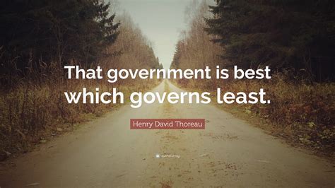 Who wrote lives of quiet desperation? Henry David Thoreau Quote: "That government is best which ...