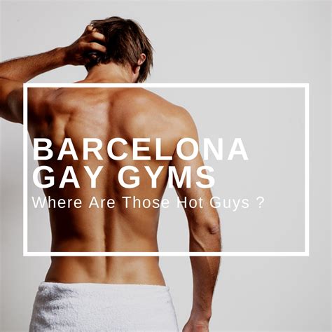 Gay Gyms In Barcelona Where Are Those Hot Guys Suitelife