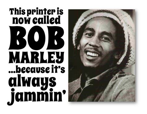 This Printer Is Now Called Bob Marley If My Classroom Printer This