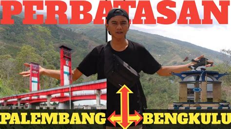 Wilayah Perbatasan Sumatera Selatan Dengan Bengkulu Vlog Zulman Tasi