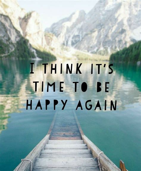 I Think Its Time To Be Happy Again Being Happy Again Quotes Happy