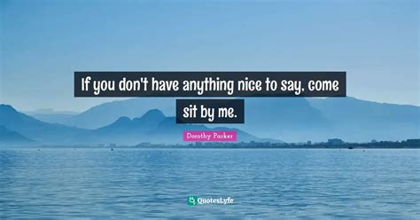 If You Dont Have Anything Nice To Say Come Sit By Me Quote By