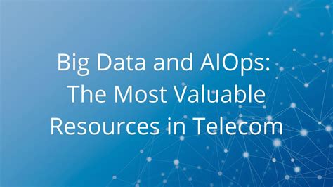 Big Data And Aiops The Most Valuable Resources In Telecom