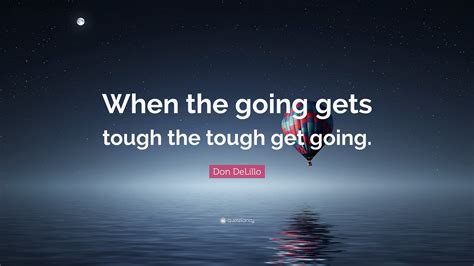 Don Delillo Quote “when The Going Gets Tough The Tough Get Going”