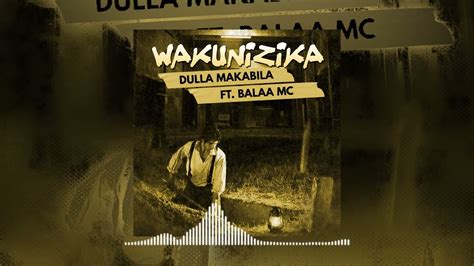 Balaa Mc Ft Dullamakabila Wakunizika Official Music Youtube