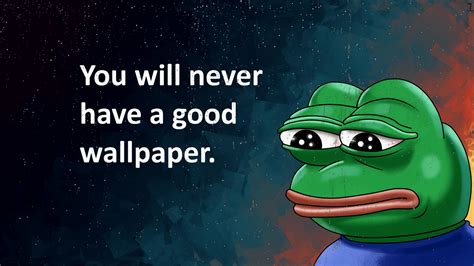 You Will Never Have A Good Wallpaper Sad Pepe Live Wallpaper Moewalls