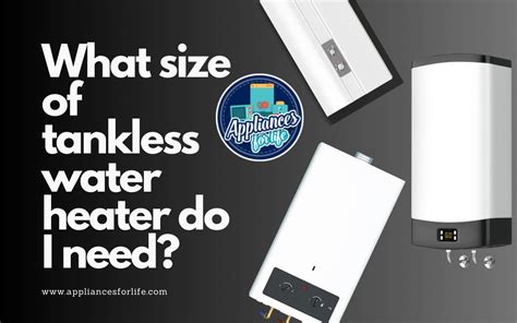 What Size Of Tankless Water Heater Do I Need Appliances For Life