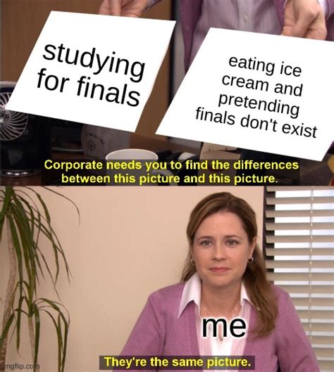 me during finals be like imgflip