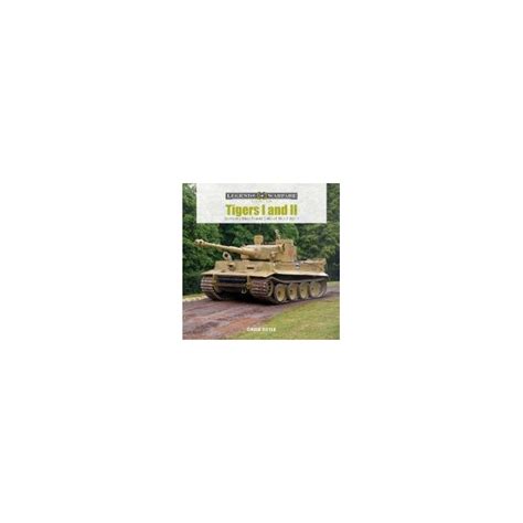 Legends Of Warfare Tiger I II Germany S Most Feared Tanks Of WWII
