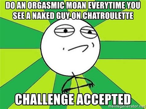 Do An Orgasmic Moan Everytime You See A Naked Guy On Chatroulette