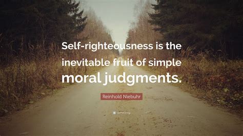 Reinhold Niebuhr Quote “self Righteousness Is The Inevitable Fruit Of