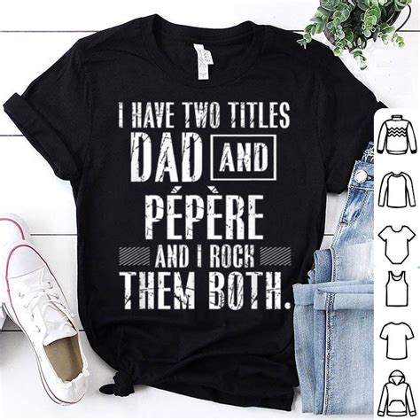 Fathers Day Grandpa I Have Two Titles Dad And Pepere Shirt Hoodie