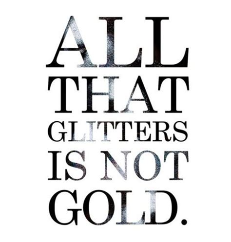 All That Glitters Is Not Gold Quotes That Glimmer Pinterest