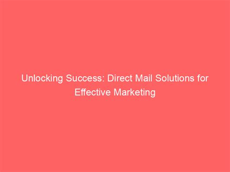 Unlocking Success Direct Mail Solutions For Effective Marketing