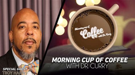 A Morning Cup Of Coffee With Dr Curry Feat Troy Harris Youtube