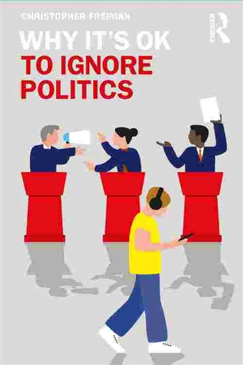 Pdf Why Its Ok To Ignore Politics By Christopher Freiman Ebook Perlego