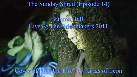 Emma Hall Sex On Fire Live Brickmakers 2011 2020 Remix Youtube