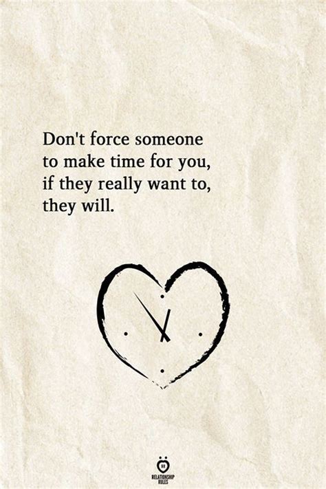 Dont Force Someone To Make Time For You If They Really Want To They