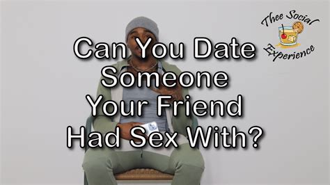 Can You Date Someone Your Friend Had Sex With Youtube