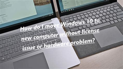 Move Windows 10 And Its License To New Computer Easily