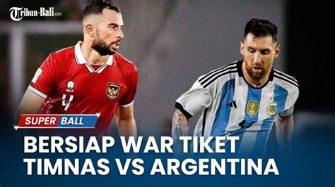 Siap Siap War Tiket Timnas Indonesia Vs Argentina Hari Ini Mulai Bisa
