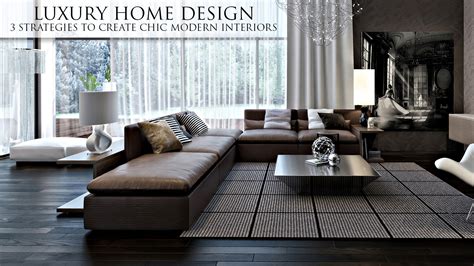 luxury home design  strategies  create chic modern interiors