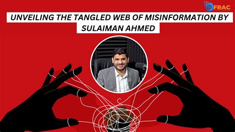 Unveiling the tangled web of misinformation by Sulaiman Ahmed - DFRAC_ORG