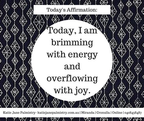 Today I Am Brimming With Energy And Overflowing With Joy Affirmation