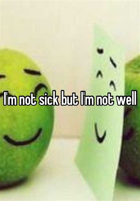 Im Not Sick But Im Not Well