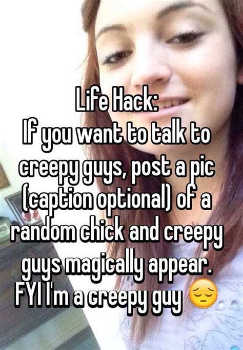 life hack if you want to talk to creepy guys post a pic caption