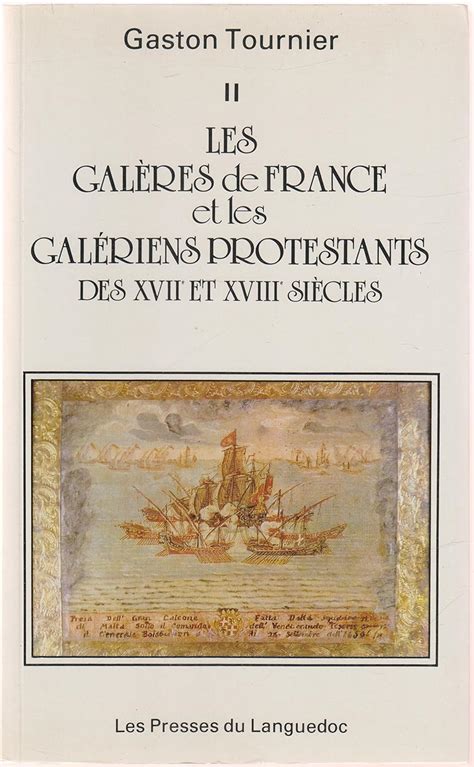 Ii Les Galères De France Et Les Galériens Protestants Des Xviie Et Xviiie Siècles