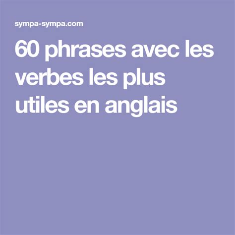 Elle est simple et on l'utilise beaucoup en anglais. 60 phrases avec les verbes les plus utiles en anglais ...