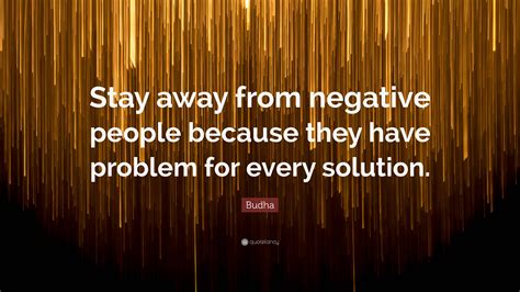 Budha Quote Stay Away From Negative People Because They Have Problem For Every Solution