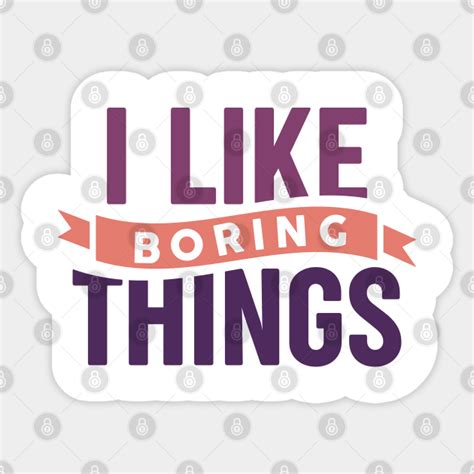 I Like Boring Things I Like Boring Things Sticker Teepublic