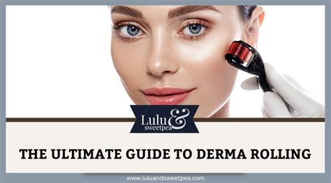 The Ultimate Guide To Derma Rolling Lulu Sweet Pea