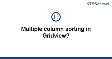 Solved Multiple Column Sorting In Gridview To Answer