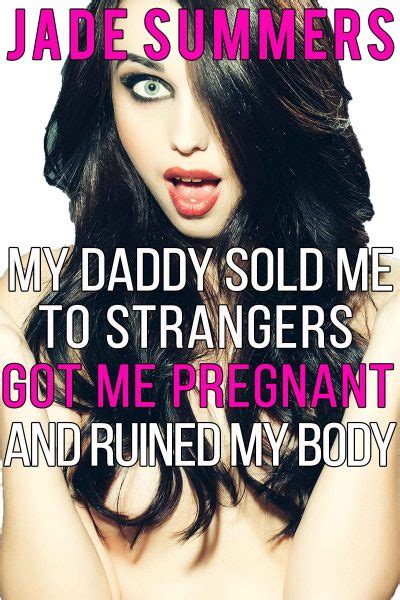 My Daddy Sold Me To Strangers Got Me Pregnant And Ruined My Body