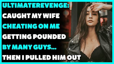 Ultimaterevengecaught My Wife Cheating On Me Getting Pounded By Many Guysreddit Cheating